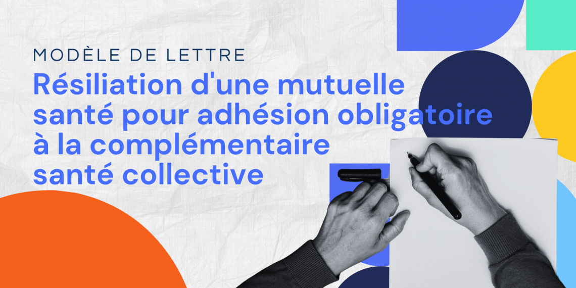 Lettre de résiliation d'une mutuelle santé pour adhésion obligatoire à la complémentaire santé collective