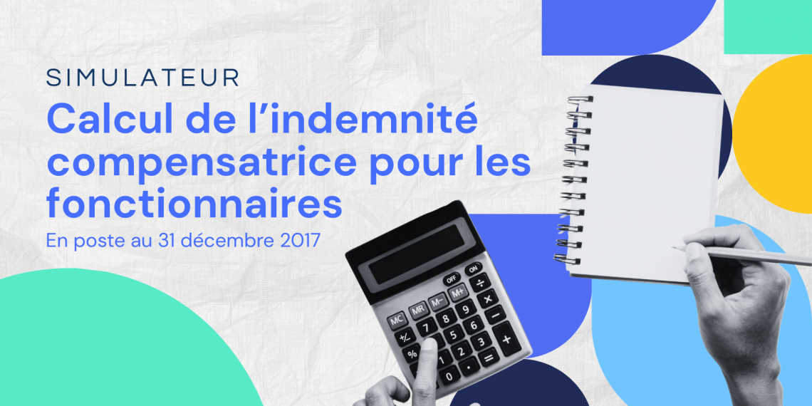 Calcul de l'indemnité compensatrice pour les fonctionnaires en poste au 31 décembre 2017