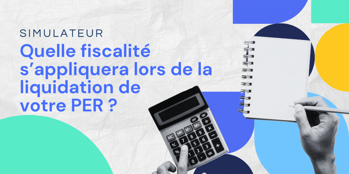 Plan d’épargne retraite : quelle fiscalité s’appliquera lors de la liquidation de votre PER ?