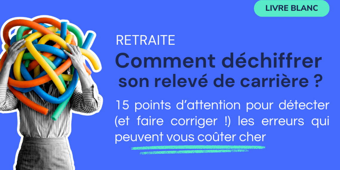 [LIVRE BLANC] Comment déchiffrer son relevé de carrière ? 15 points d'attention pour détecter (et faire corriger !) les erreurs les plus courantes
