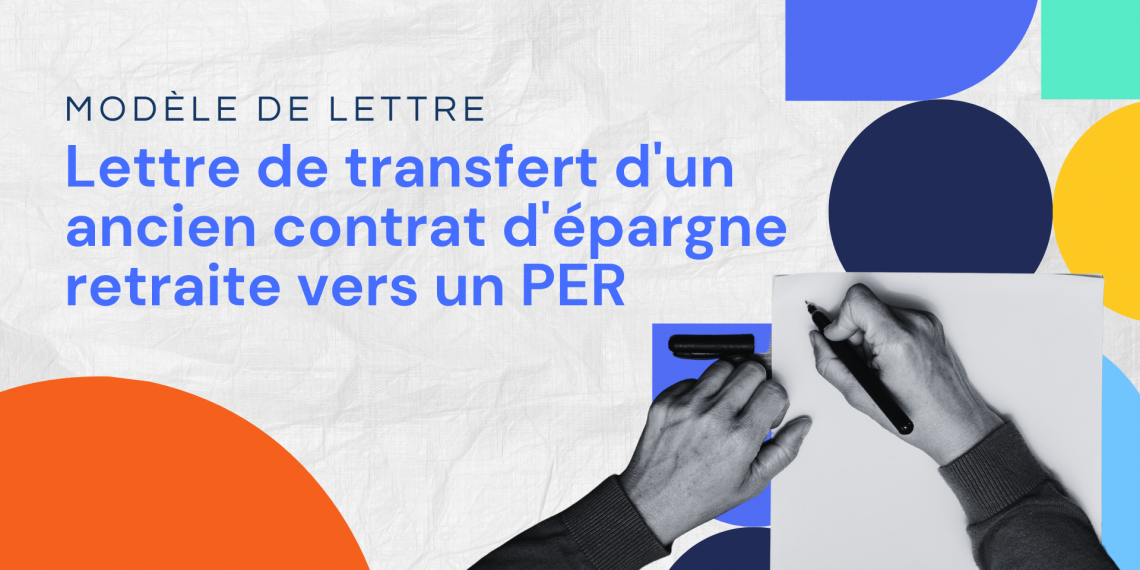 Lettre de transfert d'un ancien contrat d'épargne retraite vers un Plan d'épargne retraite (PER)