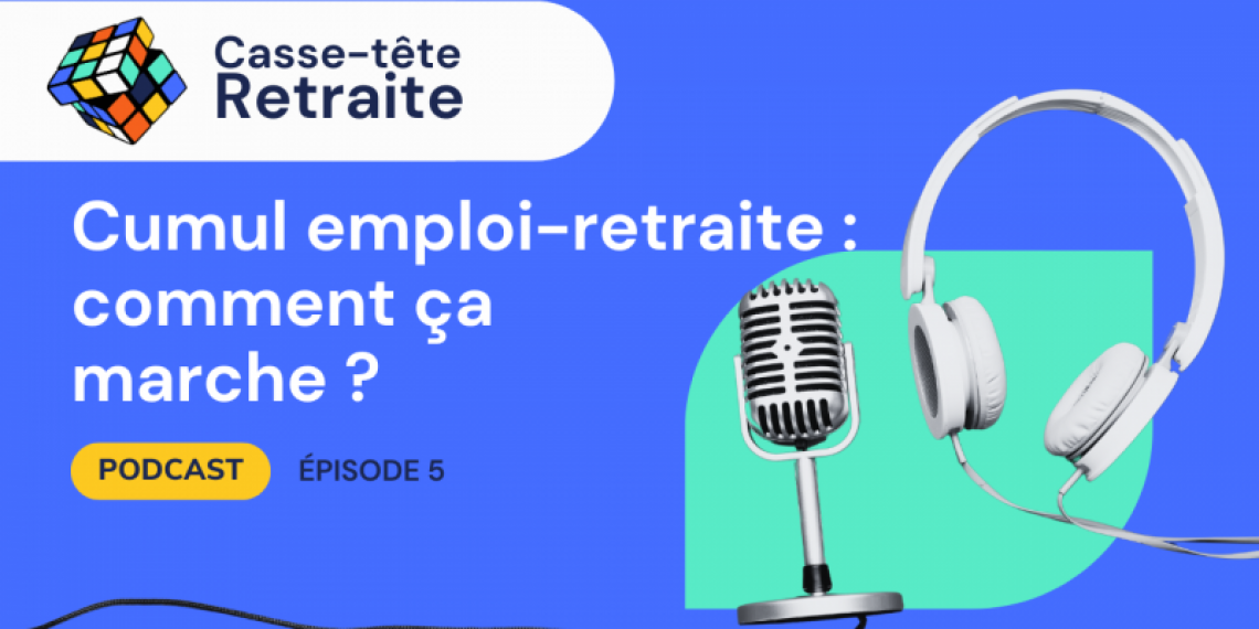 Casse-tête Retraite | Épisode 5 - Cumul emploi-retraite : comment ça marche ?