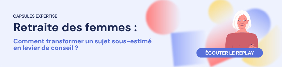 Capsule expertise - Retraite des femmes&nbsp;: comment transformer un sujet sous-estimé en levier de conseil&nbsp;?